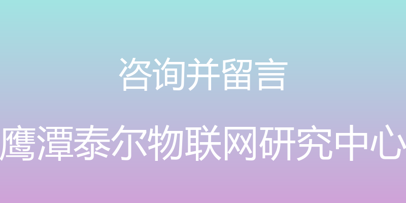 咨询并留言 - 鹰潭泰尔物联网研究中心